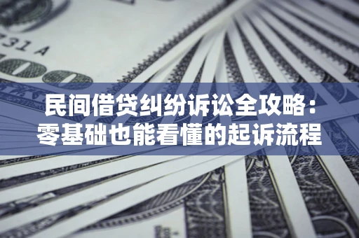 济南民间借贷纠纷诉讼全攻略：零基础也能看懂的起诉流程与证据整理指南