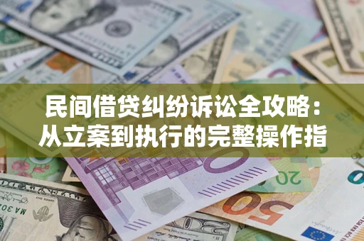 济南民间借贷纠纷诉讼全攻略：从立案到执行的完整操作指南