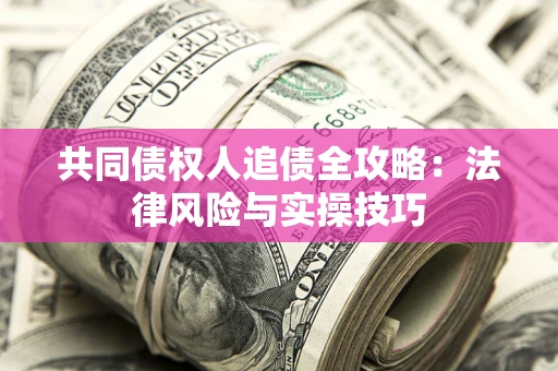 济南共同债权人追债全攻略：法律风险与实操技巧