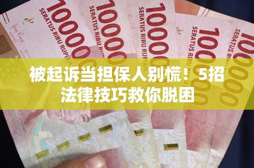 济南被起诉当担保人别慌！5招法律技巧救你脱困