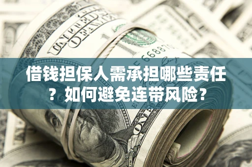 济南借钱担保人需承担哪些责任？如何避免连带风险？