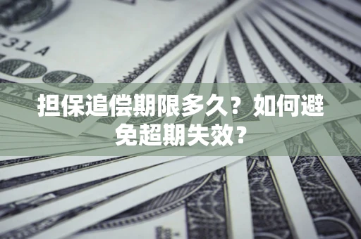 济南担保追偿期限多久?如何避免超期失效? 济南担保追偿期限多久?如何避免超期失效?
