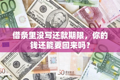 济南借条里没写还款期限，你的钱还能要回来吗？