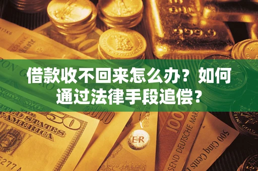 济南借款收不回来怎么办？如何通过法律手段追偿？