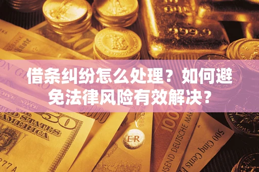 济南借条纠纷怎么处理？如何避免法律风险有效解决？