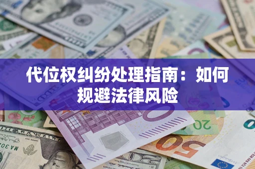 济南代位权纠纷处理指南:如何规避法律风险 济南代位权纠纷处理指南:如何规避法律风险
