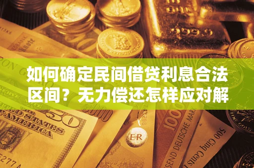 济南如何确定民间借贷利息合法区间？无力偿还怎样应对解决法门？