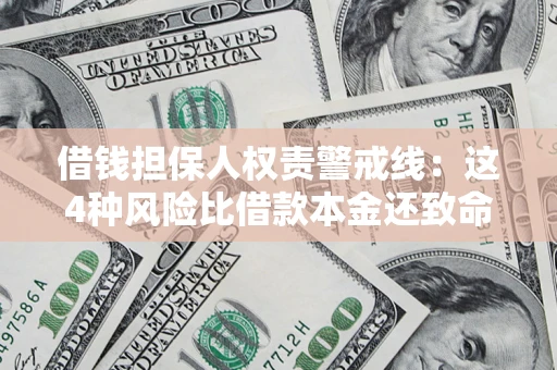 济南借钱担保人权责警戒线：这4种风险比借款本金还致命