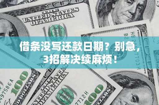 济南借条没写还款日期？别急，3招解决续麻烦！