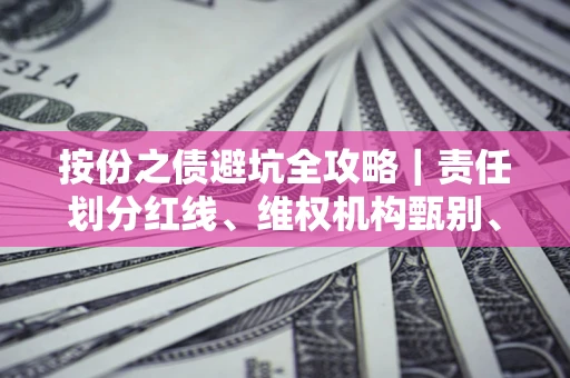 济南按份之债避坑全攻略｜责任划分红线、维权机构甄别、纠纷处理全流程拆解