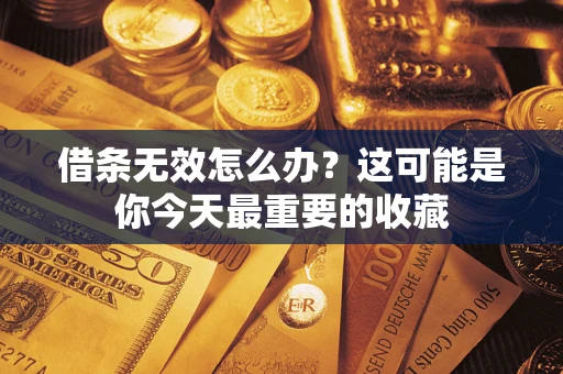 济南借条无效怎么办？这可能是你今天最重要的收藏