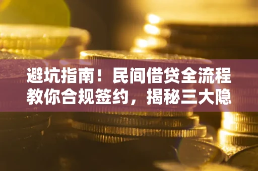 济南避坑指南！民间借贷全流程教你合规签约，揭秘三大隐形陷阱