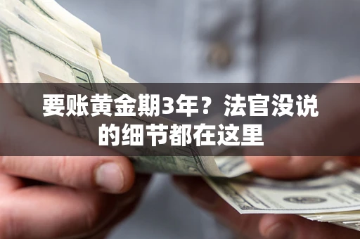 济南要账黄金期3年？法官没说的细节都在这里