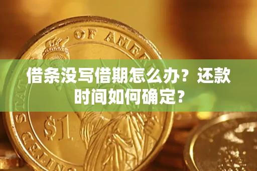 济南借条没写借期怎么办？还款时间如何确定？