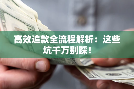 济南高效追款全流程解析：这些坑千万别踩！