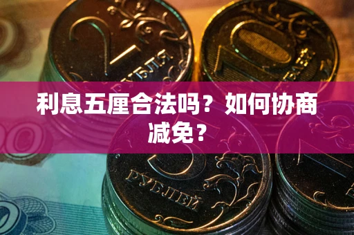 济南利息五厘合法吗？如何协商减免？
