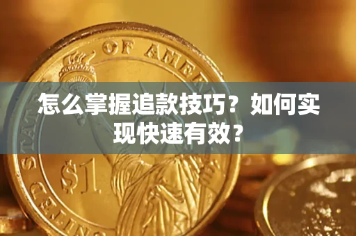 济南怎么掌握追款技巧？如何实现快速有效？