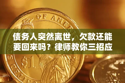 济南债务人突然离世，欠款还能要回来吗？律师教你三招应对