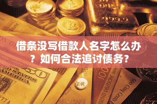 济南借条没写借款人名字怎么办？如何合法追讨债务？