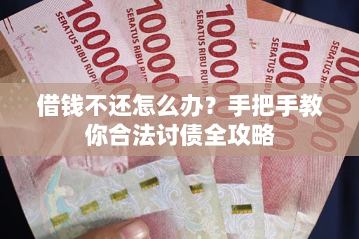 济南借钱不还怎么办？手把手教你合法讨债全攻略