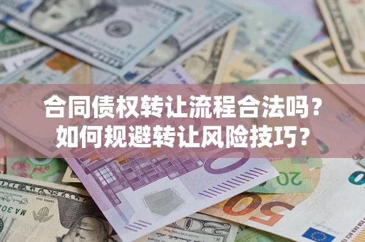 济南合同债权转让流程合法吗？如何规避转让风险技巧？
