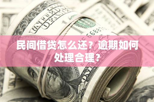 济南民间借贷怎么还？逾期如何处理合理？