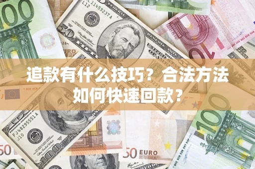 济南追款有什么技巧？合法方法如何快速回款？