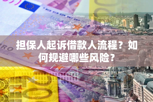 济南担保人起诉借款人流程？如何规避哪些风险？
