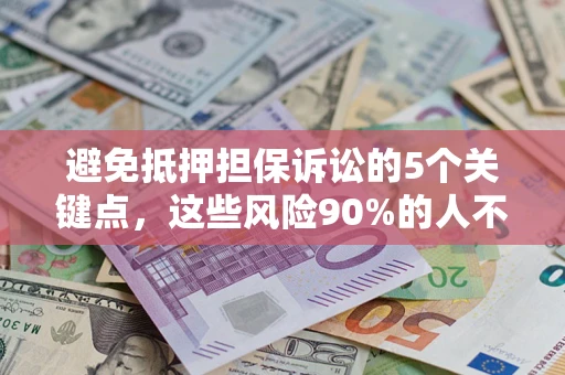 济南避免抵押担保诉讼的5个关键点，这些风险90%的人不知道！