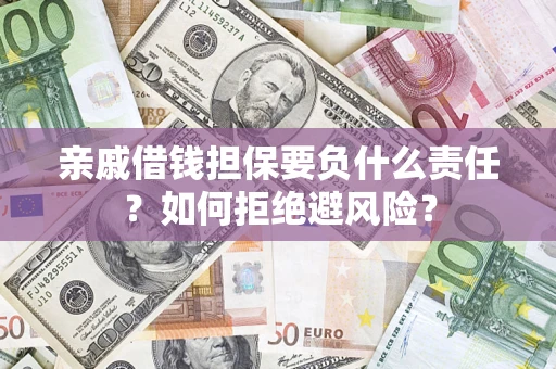 济南亲戚借钱担保要负什么责任？如何拒绝避风险？