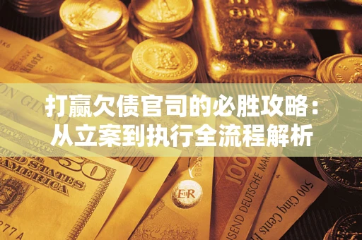 济南打赢欠债官司的必胜攻略：从立案到执行全流程解析