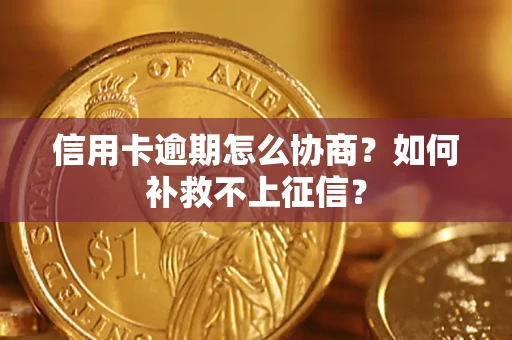 济南信用卡逾期怎么协商？如何补救不上征信？