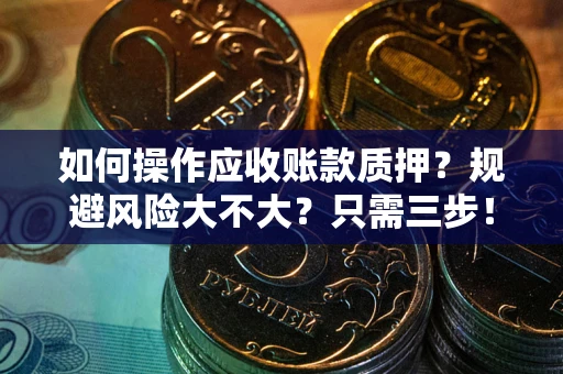 济南如何操作应收账款质押？规避风险大不大？只需三步！