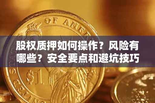 济南股权质押如何操作？风险有哪些？安全要点和避坑技巧？