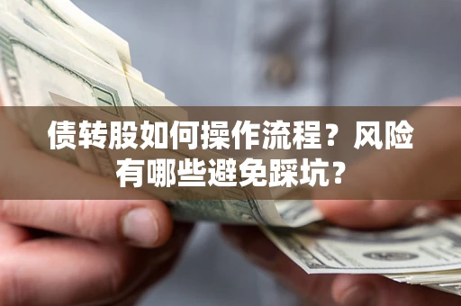 济南债转股如何操作流程?风险有哪些避免踩坑? 济南债转股如何操作流程?风险有哪些避免踩坑?