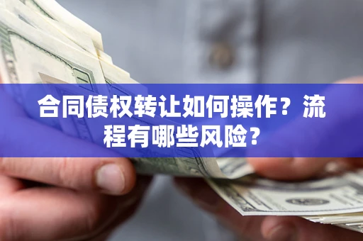 济南合同债权转让如何操作？流程有哪些风险？