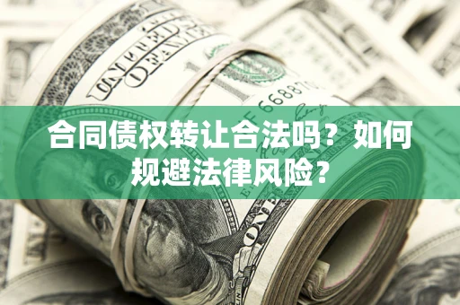 济南合同债权转让合法吗？如何规避法律风险？