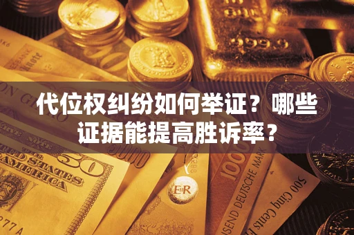 济南代位权纠纷如何举证？哪些证据能提高胜诉率？