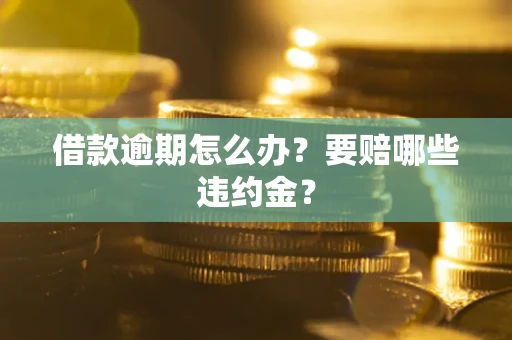 济南借款逾期怎么办？要赔哪些违约金？