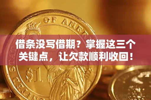 济南借条没写借期？掌握这三个关键点，让欠款顺利收回！