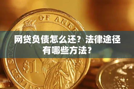 济南网贷负债怎么还？法律途径有哪些方法？