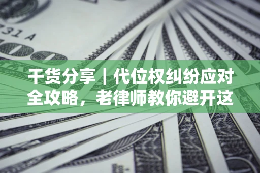 济南干货分享｜代位权纠纷应对全攻略，老律师教你避开这5大雷区