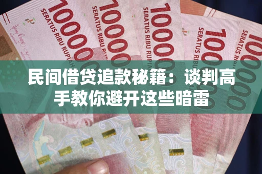 济南民间借贷追款秘籍：谈判高手教你避开这些暗雷