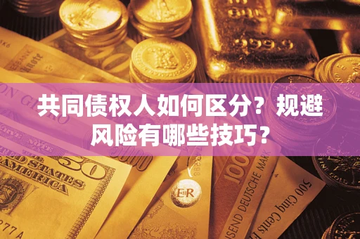 济南共同债权人如何区分？规避风险有哪些技巧？