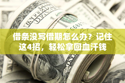 济南借条没写借期怎么办？记住这4招，轻松拿回血汗钱