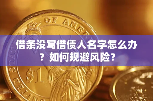 济南借条没写借债人名字怎么办？如何规避风险？
