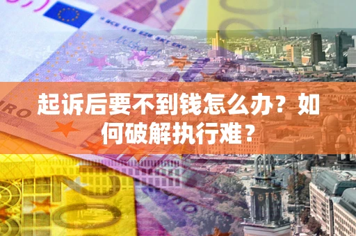 济南起诉后要不到钱怎么办？如何破解执行难？