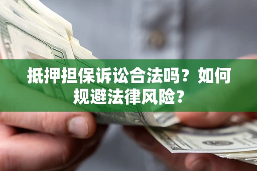 济南抵押担保诉讼合法吗？如何规避法律风险？