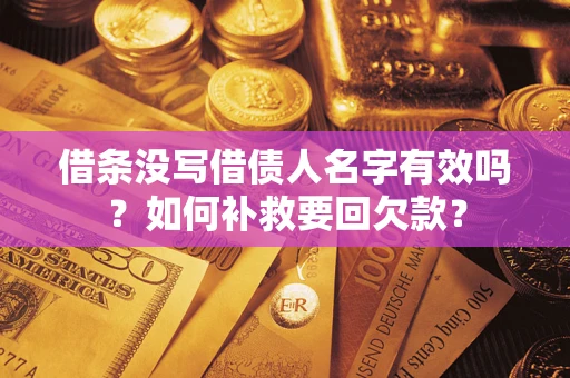 济南借条没写借债人名字有效吗？如何补救要回欠款？