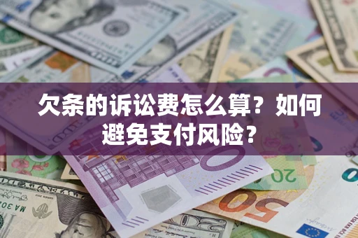 济南欠条的诉讼费怎么算？如何避免支付风险？